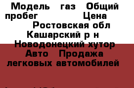  › Модель ­ газ › Общий пробег ­ 132 000 › Цена ­ 35 000 - Ростовская обл., Кашарский р-н, Новодонецкий хутор Авто » Продажа легковых автомобилей   